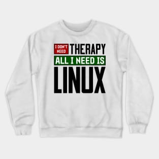 I don't need therapy, all I need is Linux Crewneck Sweatshirt